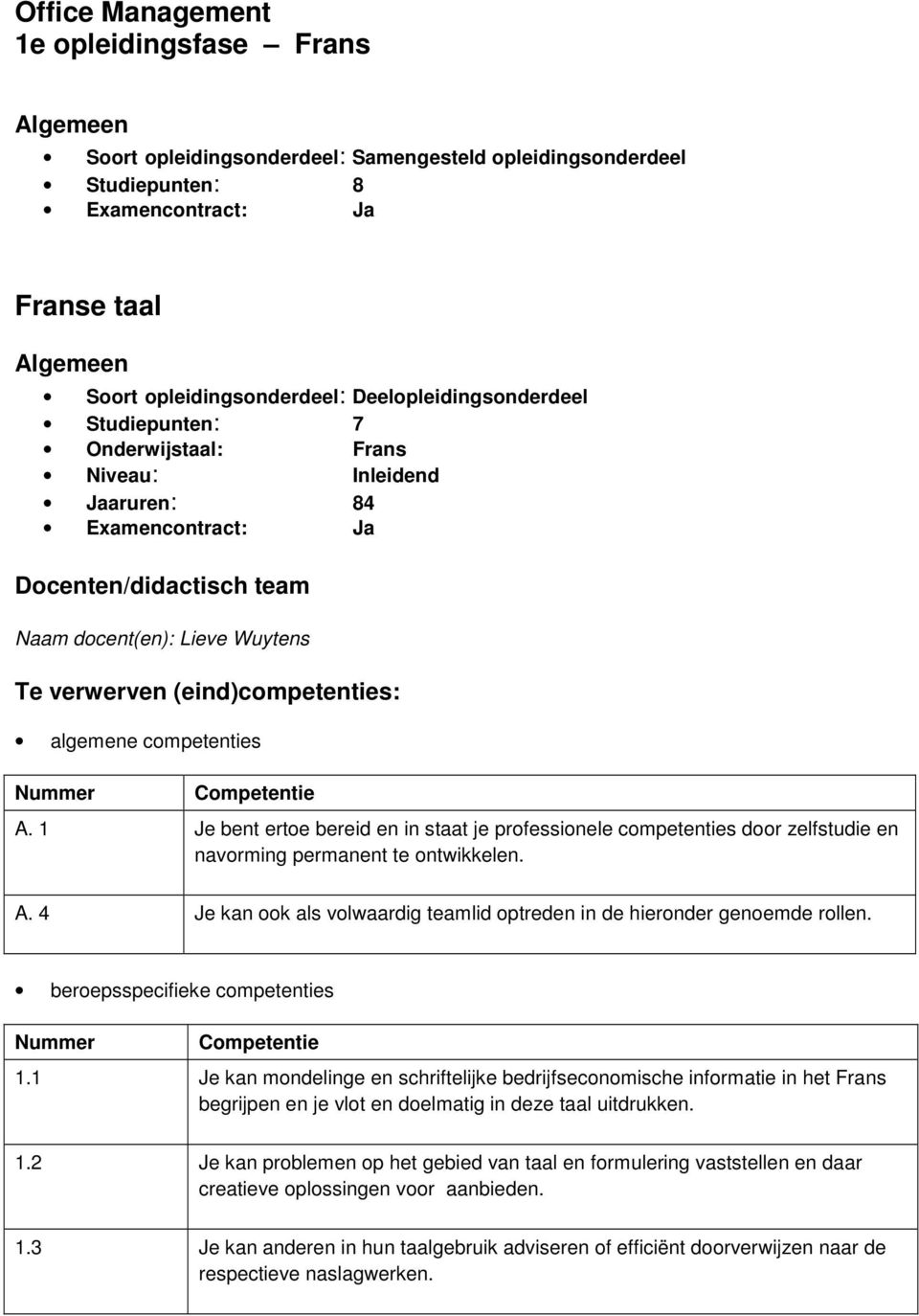 algemene competenties A. 1 Je bent ertoe bereid en in staat je professionele competenties door zelfstudie en navorming permanent te ontwikkelen. A. 4 Je kan ook als volwaardig teamlid optreden in de hieronder genoemde rollen.