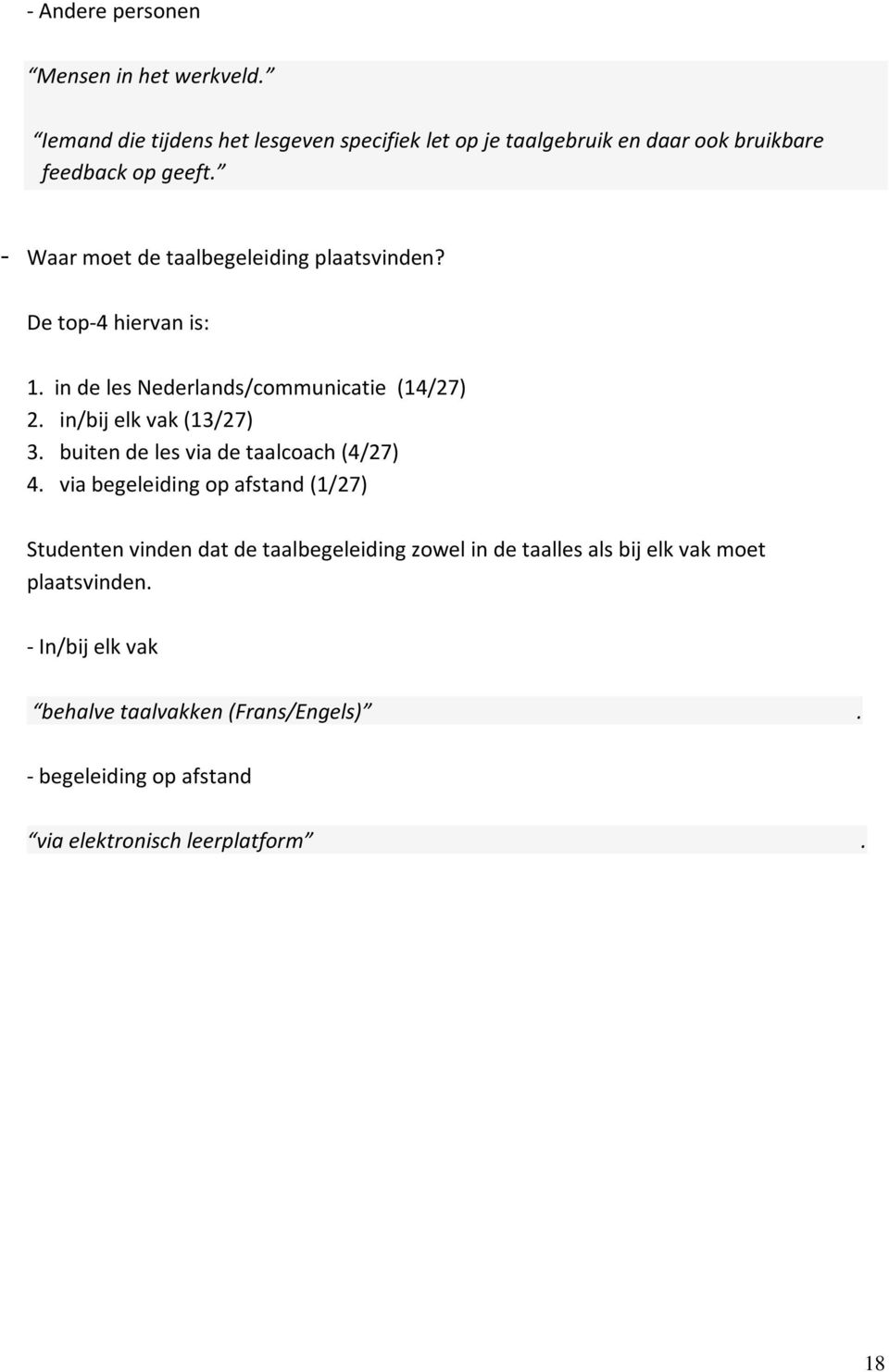 - Waar moet de taalbegeleiding plaatsvinden? De top-4 hiervan is: 1. in de les Nederlands/communicatie (14/27) 2. in/bij elk vak (13/27) 3.