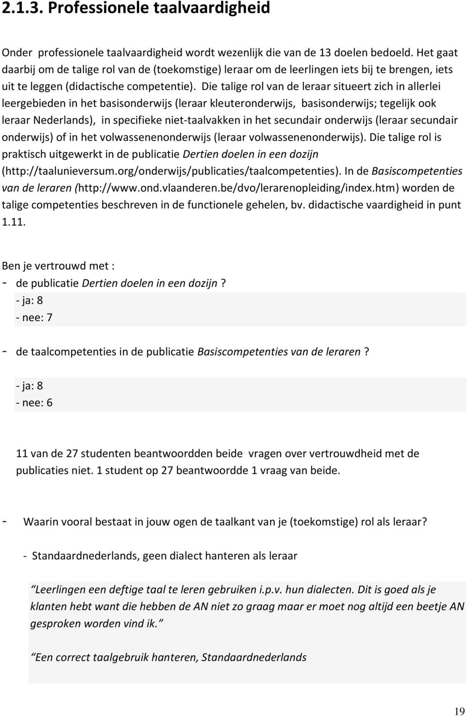 Die talige rol van de leraar situeert zich in allerlei leergebieden in het basisonderwijs (leraar kleuteronderwijs, basisonderwijs; tegelijk ook leraar Nederlands), in specifieke niet-taalvakken in