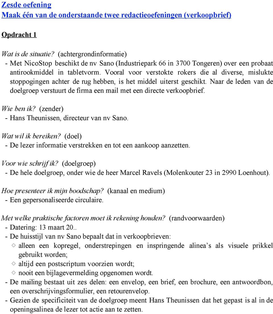 Vooral voor verstokte rokers die al diverse, mislukte stoppogingen achter de rug hebben, is het middel uiterst geschikt.