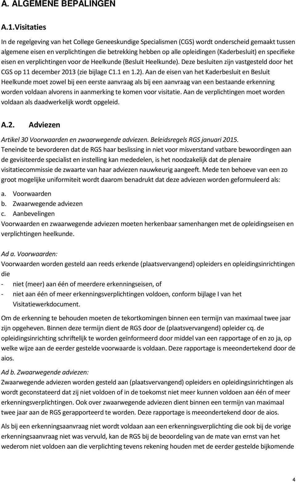 (Kaderbesluit) en specifieke eisen en verplichtingen voor de Heelkunde (Besluit Heelkunde). Deze besluiten zijn vastgesteld door het CGS op 11 december 2013 (zie bijlage C1.1 en 1.2).