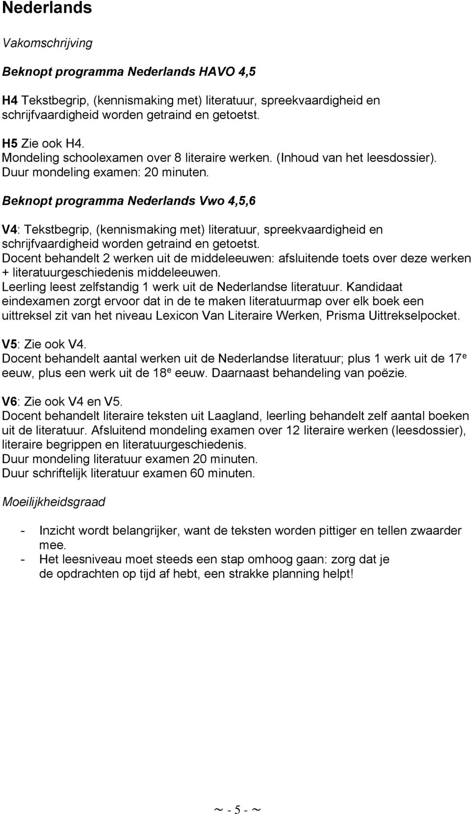 Beknopt programma Nederlands Vwo 4,5,6 V4: Tekstbegrip, (kennismaking met) literatuur, spreekvaardigheid en schrijfvaardigheid worden getraind en getoetst.