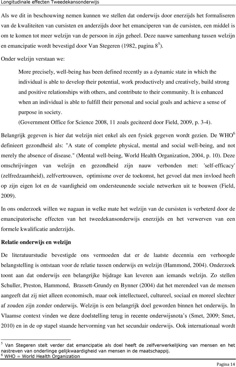 Onder welzijn verstaan we: More precisely, well-being has been defined recently as a dynamic state in which the individual is able to develop their potential, work productively and creatively, build