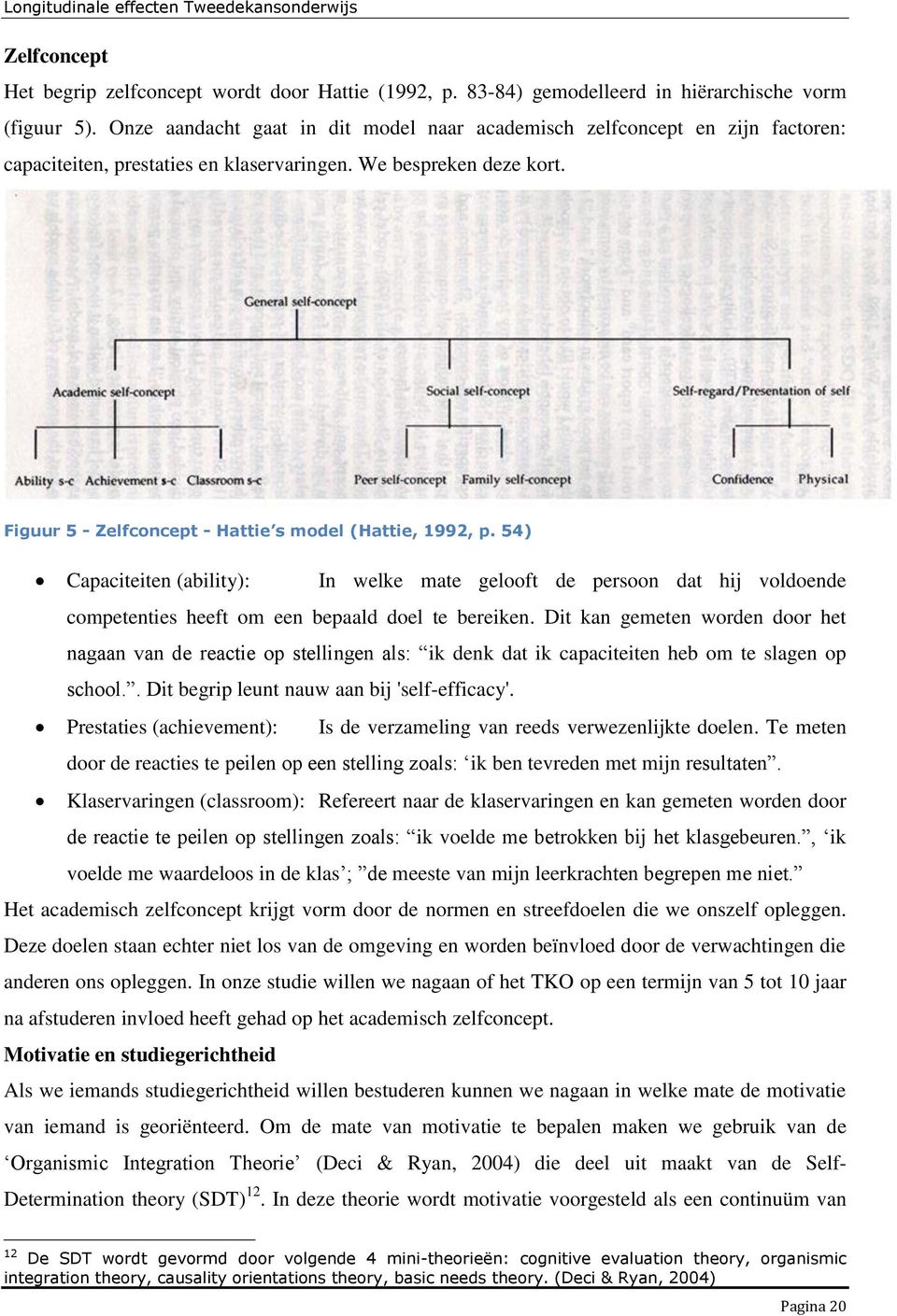 Figuur 5 - Zelfconcept - Hattie s model (Hattie, 1992, p. 54) Capaciteiten (ability): In welke mate gelooft de persoon dat hij voldoende competenties heeft om een bepaald doel te bereiken.