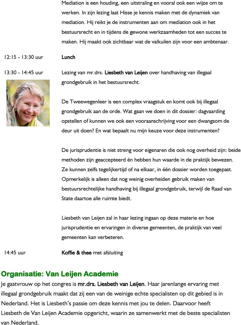 12:15-13:30 uur Lunch 13:30-14:45 uur Lezing van mr.drs. Liesbeth van Leijen over handhaving van illegaal grondgebruik in het bestuursrecht.