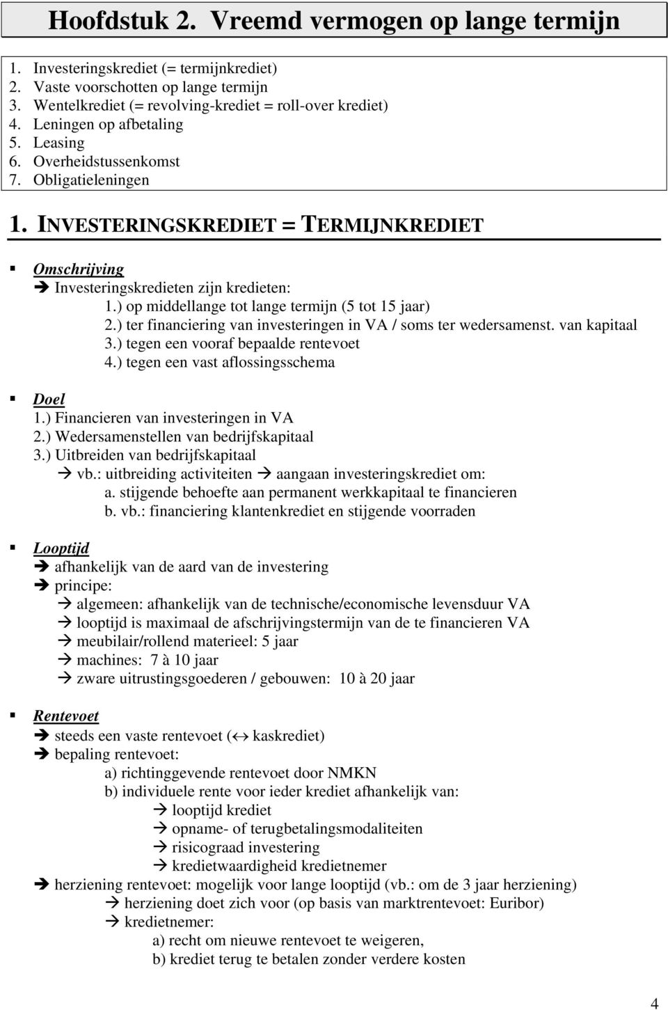 ) op middellange tot lange termijn (5 tot 15 jaar) 2.) ter financiering van investeringen in VA / soms ter wedersamenst. van kapitaal 3.) tegen een vooraf bepaalde rentevoet 4.