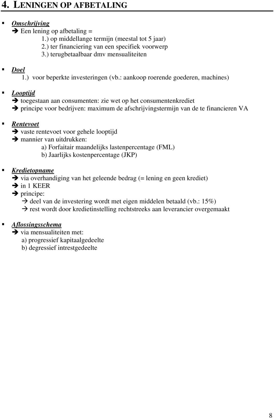 : aankoop roerende goederen, machines) Looptijd toegestaan aan consumenten: zie wet op het consumentenkrediet principe voor bedrijven: maximum de afschrijvingstermijn van de te financieren VA