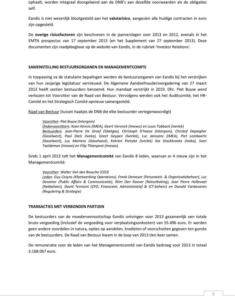 De overige risicofactoren zijn beschreven in de jaarverslagen over 2013 en 2012, evenals in het EMTN prospectus van 17 september 2013 (en het Supplement van 27 september 2013).