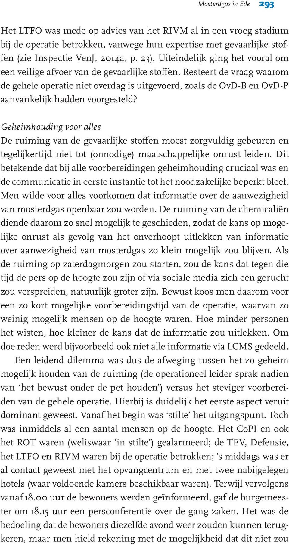 Resteert de vraag waarom de gehele operatie niet overdag is uitgevoerd, zoals de OvD-B en OvD-P aanvankelijk hadden voorgesteld?