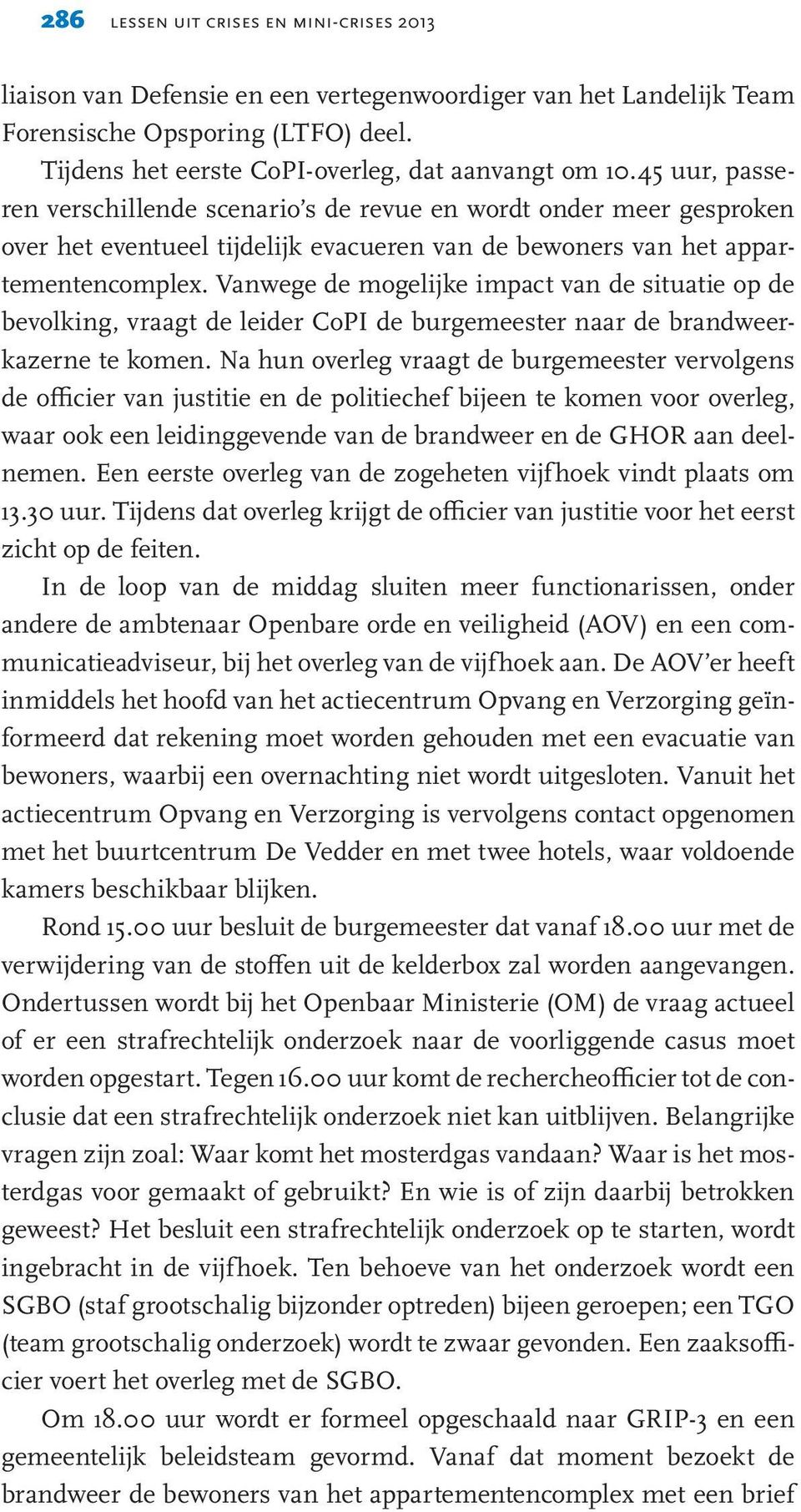 Vanwege de mogelijke impact van de situatie op de bevolking, vraagt de leider CoPI de burgemeester naar de brandweerkazerne te komen.