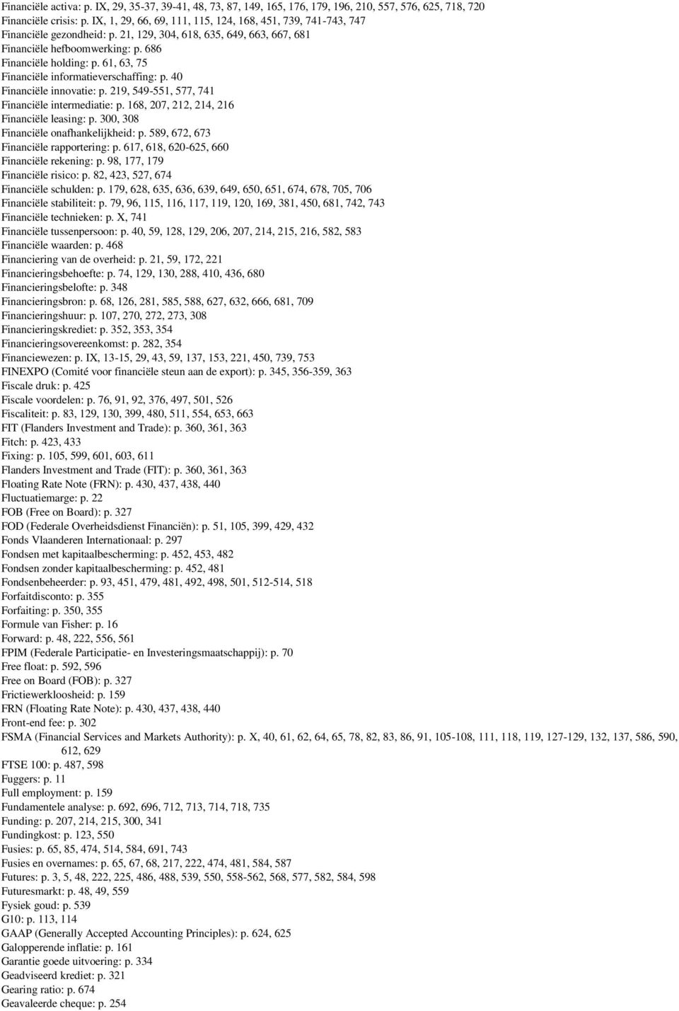 61, 63, 75 Financiële informatieverschaffing: p. 40 Financiële innovatie: p. 219, 549-551, 577, 741 Financiële intermediatie: p. 168, 207, 212, 214, 216 Financiële leasing: p.