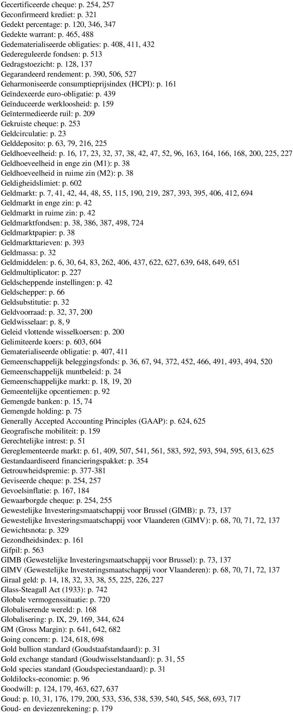 439 Geïnduceerde werkloosheid: p. 159 Geïntermedieerde ruil: p. 209 Gekruiste cheque: p. 253 Geldcirculatie: p. 23 Gelddeposito: p. 63, 79, 216, 225 Geldhoeveelheid: p.