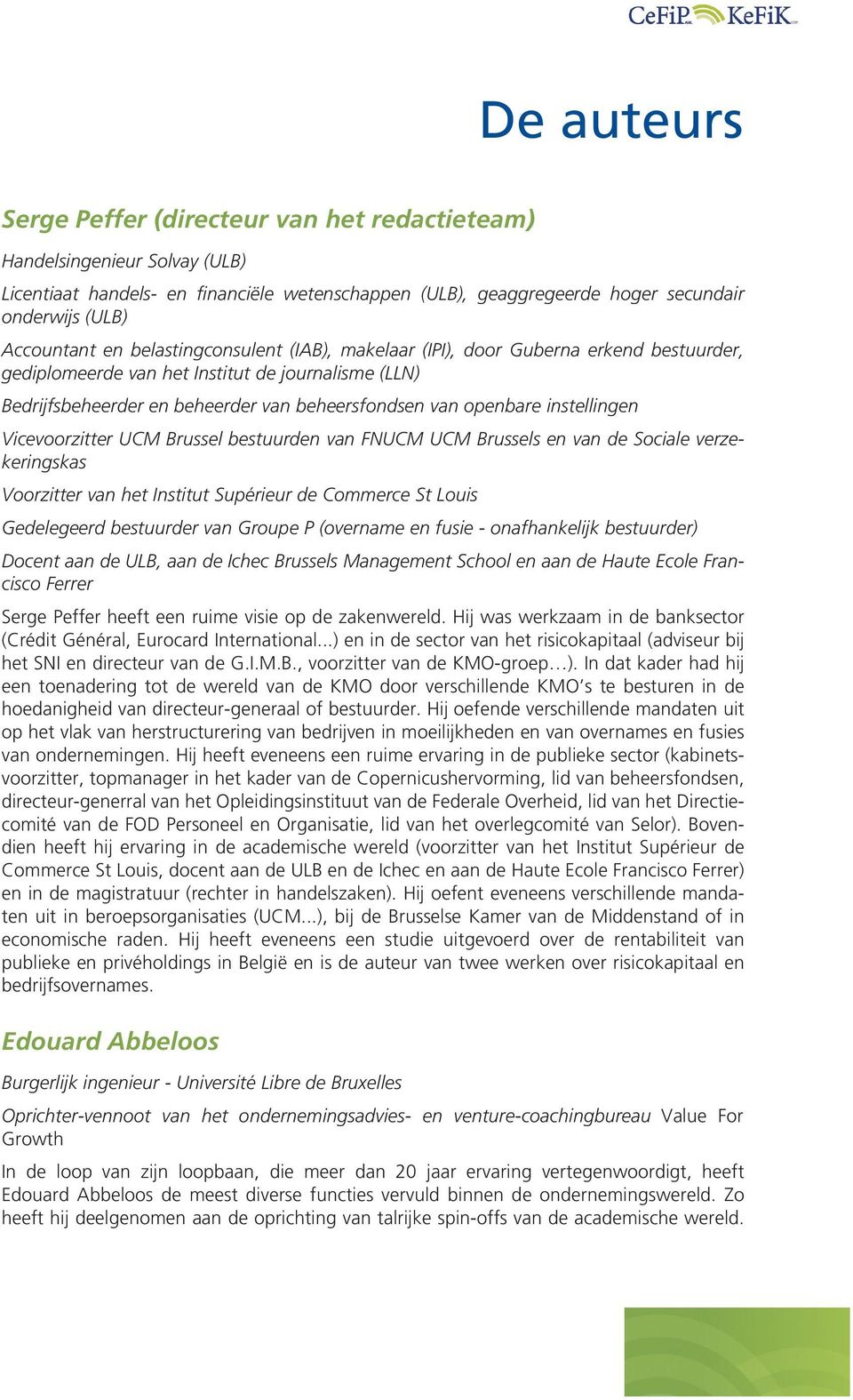 instellingen Vicevoorzitter UCM Brussel bestuurden van FNUCM UCM Brussels en van de Sociale verzekeringskas Voorzitter van het Institut Supérieur de Commerce St Louis Gedelegeerd bestuurder van