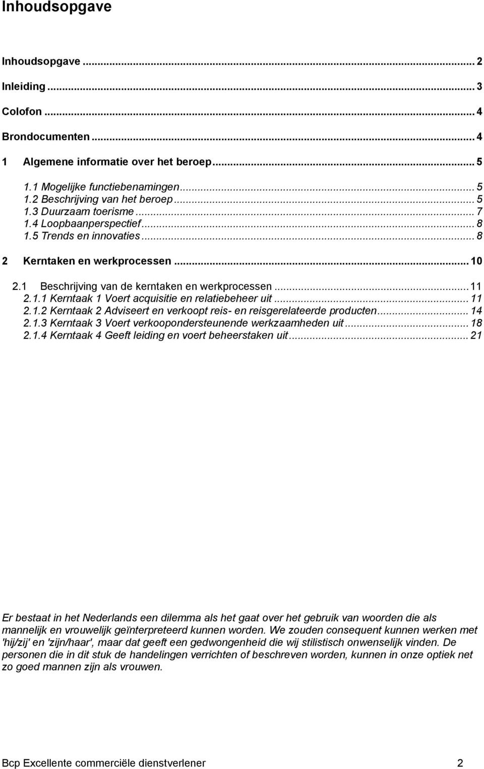 .. 11 2.1.2 Kerntaak 2 Adviseert en verkoopt reis- en reisgerelateerde producten... 14 2.1.3 Kerntaak 3 Voert verkoopondersteunende werkzaamheden uit... 18 2.1.4 Kerntaak 4 Geeft leiding en voert beheerstaken uit.