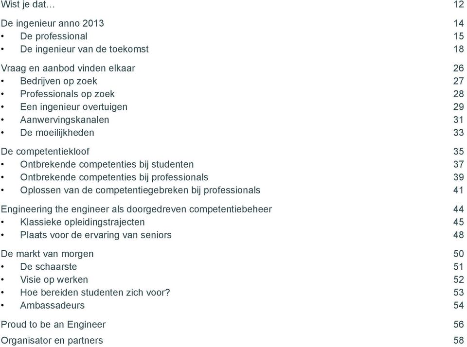 Oplossen van de competentiegebreken bij professionals 41 Engineering the engineer als doorgedreven competentiebeheer 44 Klassieke opleidingstrajecten 45 Plaats voor de ervaring