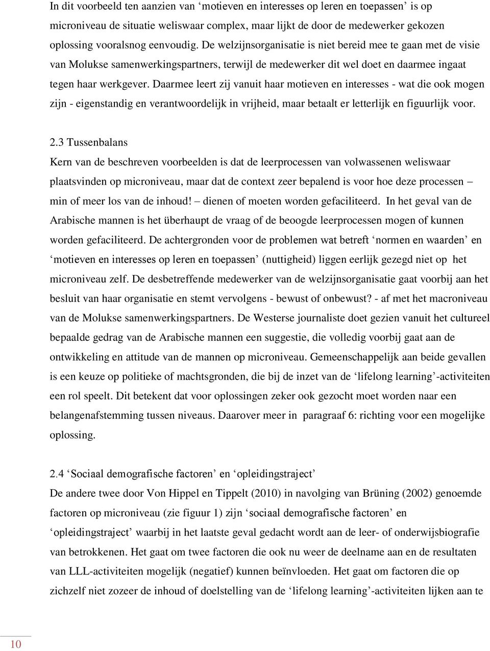 Daarmee leert zij vanuit haar motieven en interesses - wat die ook mogen zijn - eigenstandig en verantwoordelijk in vrijheid, maar betaalt er letterlijk en figuurlijk voor. 2.