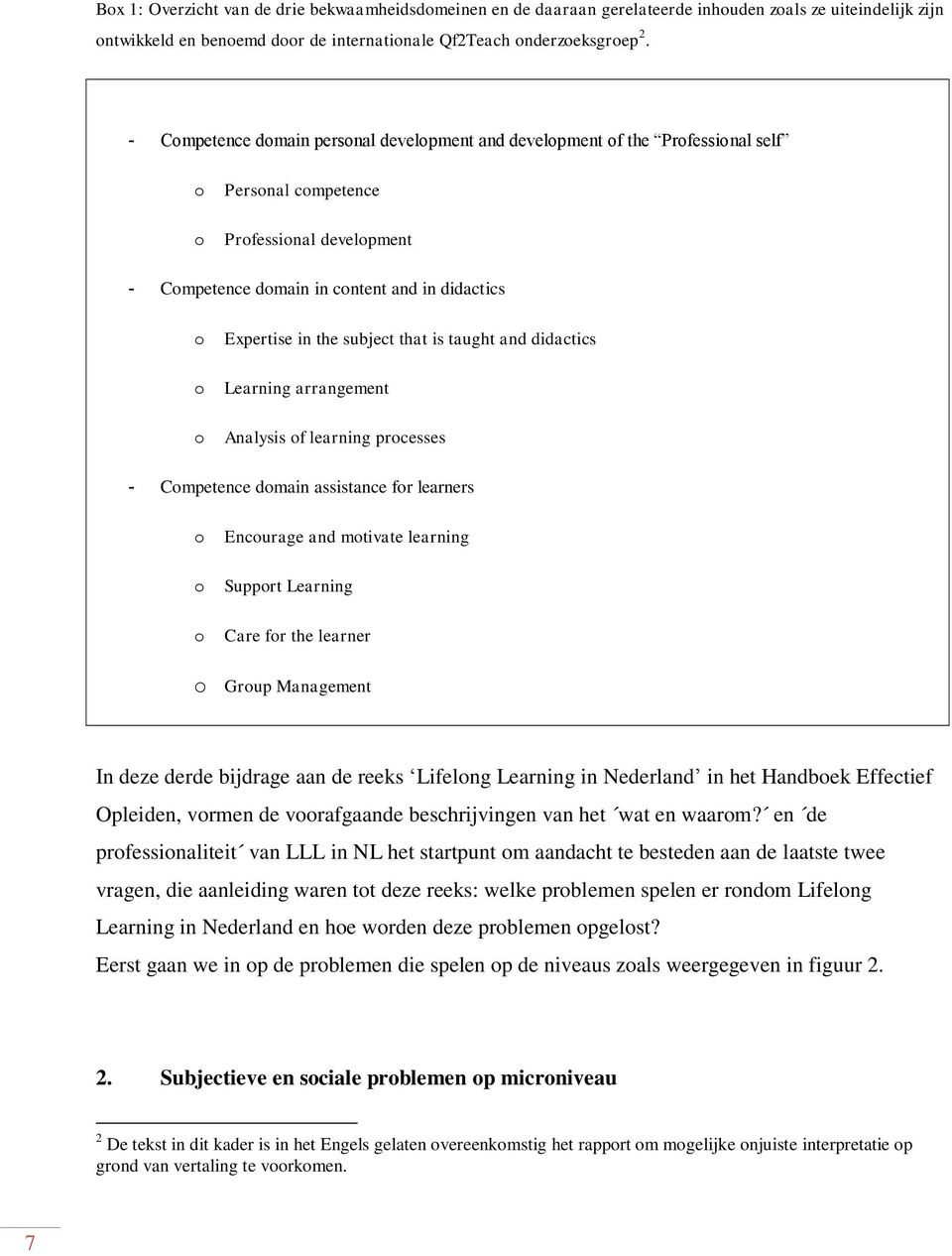 the subject that is taught and didactics Learning arrangement Analysis of learning processes - Competence domain assistance for learners o o o Encourage and motivate learning Support Learning Care