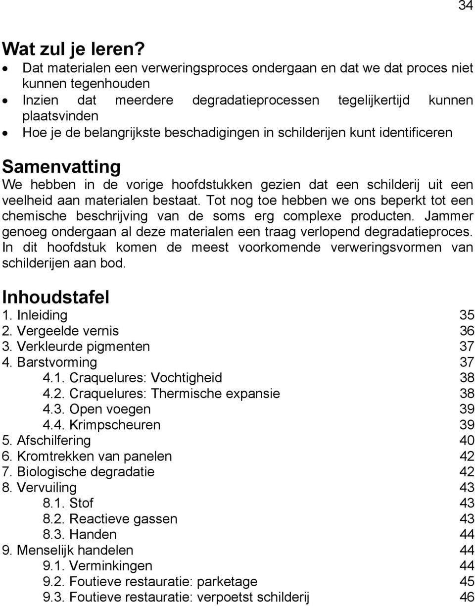 beschadigingen in schilderijen kunt identificeren Samenvatting We hebben in de vorige hoofdstukken gezien dat een schilderij uit een veelheid aan materialen bestaat.