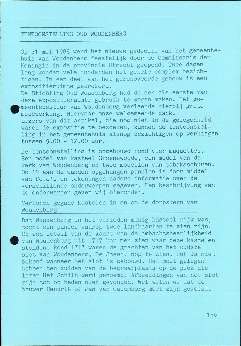 De Stichting Oud Woudenberg had de eer als eerste van deze expositieruimte gebruik te mogen maken. Het gemeentebestuur van Woudenberg verleende hierbij grote medewerking.