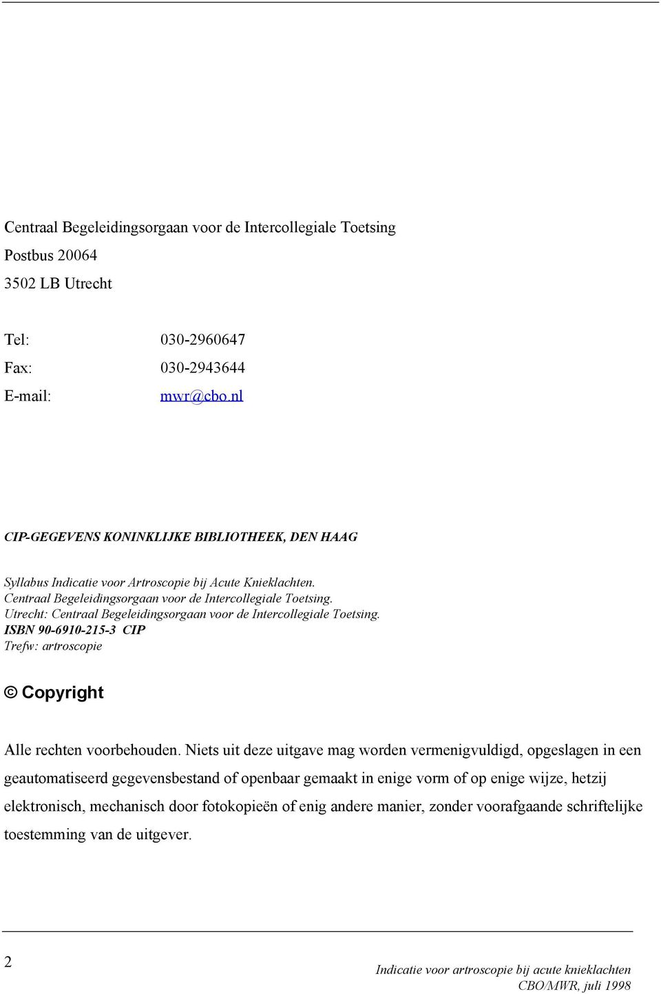 Utrecht: Centraal Begeleidingsorgaan voor de Intercollegiale Toetsing. ISBN 90-6910-215-3 CIP Trefw: artroscopie Copyright Alle rechten voorbehouden.