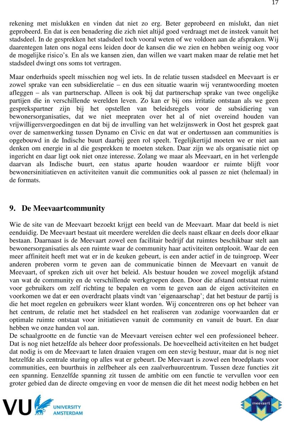 En als we kansen zien, dan willen we vaart maken maar de relatie met het stadsdeel dwingt ons soms tot vertragen. Maar onderhuids speelt misschien nog wel iets.