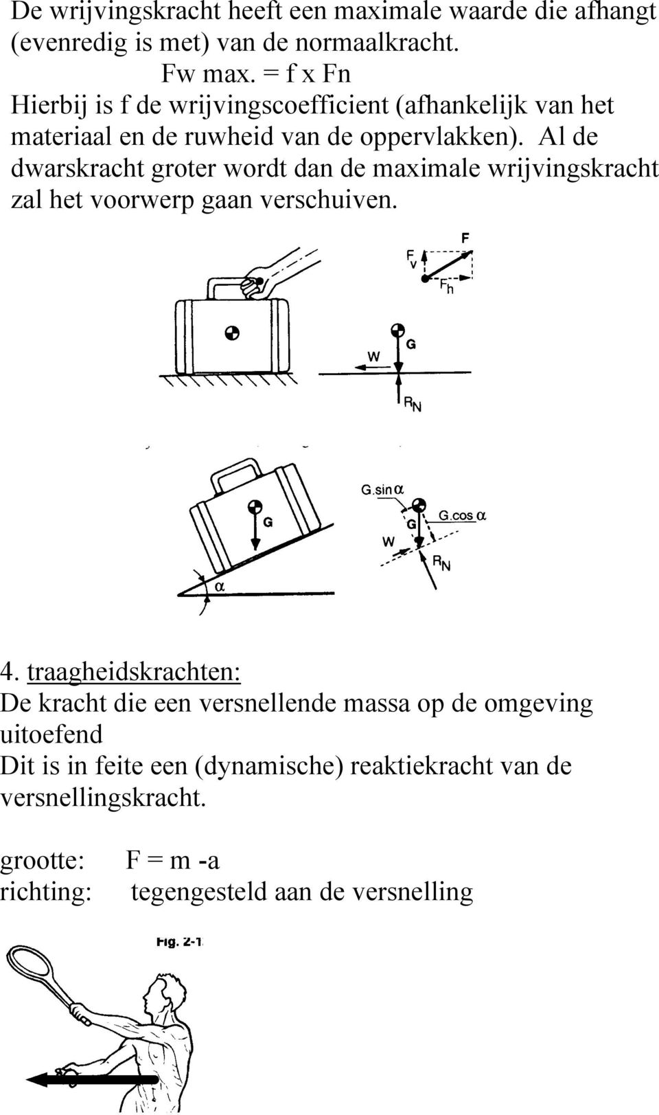 Al de dwarskracht groter wordt dan de maximale wrijvingskracht zal het voorwerp gaan verschuiven. 4.