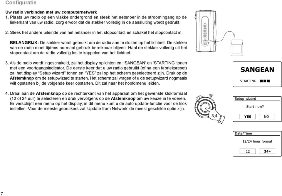 Steek het andere uiteinde van het netsnoer in het stopcontact en schakel het stopcontact in. BELANGRIJK: De stekker wordt gebruikt om de radio aan te sluiten op het lichtnet.