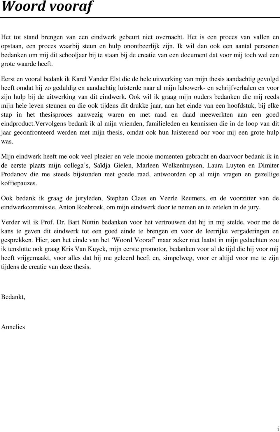 Eerst en vooral bedank ik Karel Vander Elst die de hele uitwerking van mijn thesis aandachtig gevolgd heeft omdat hij zo geduldig en aandachtig luisterde naar al mijn labowerk- en schrijfverhalen en