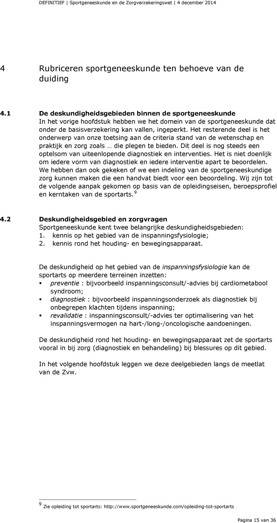 Het resterende deel is het onderwerp van onze toetsing aan de criteria stand van de wetenschap en praktijk en zorg zoals die plegen te bieden.