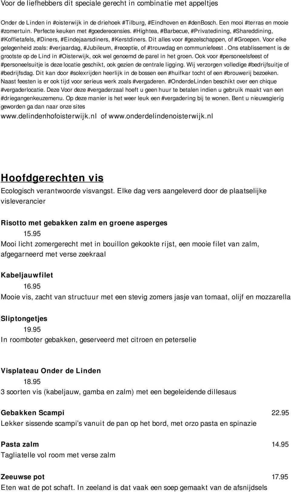 Voor elke gelegenheid zoals: #verjaardag, #Jubileum, #receptie, of #trouwdag en communiefeest. Ons etablissement is de grootste op de Lind in #Oisterwijk, ook wel genoemd de parel in het groen.