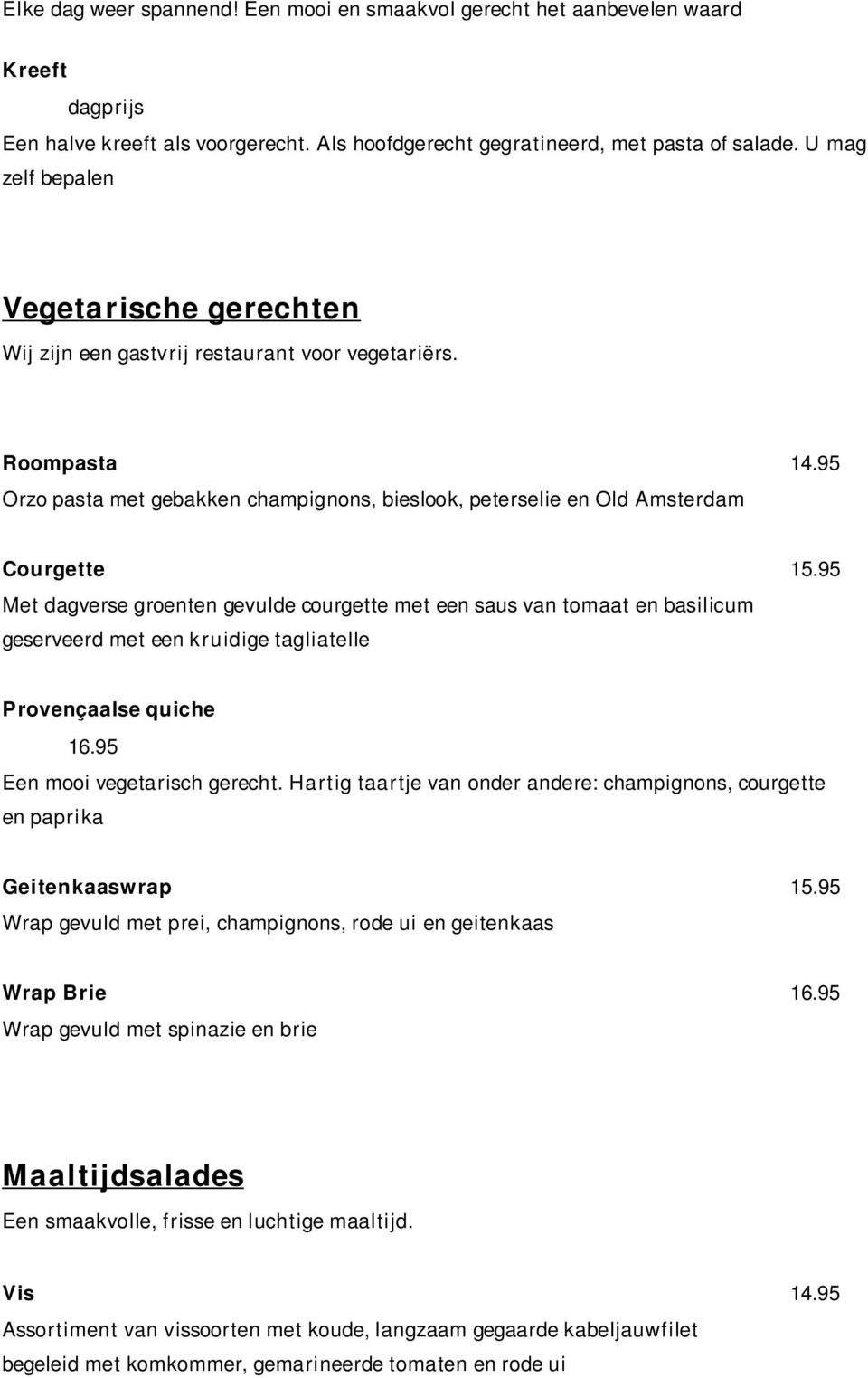 95 Met dagverse groenten gevulde courgette met een saus van tomaat en basilicum geserveerd met een k ruidige tagliatelle Provençaalse quiche 16.95 Een mooi vegetarisch gerecht.