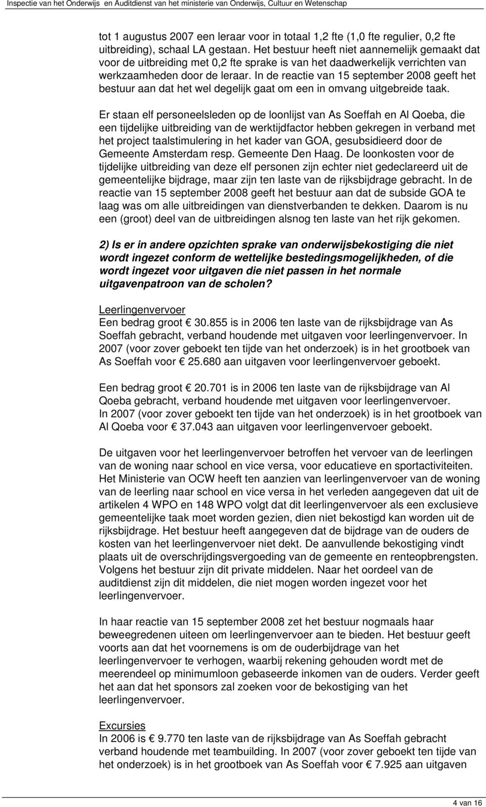 In de reactie van 15 september 2008 geeft het bestuur aan dat het wel degelijk gaat om een in omvang uitgebreide taak.