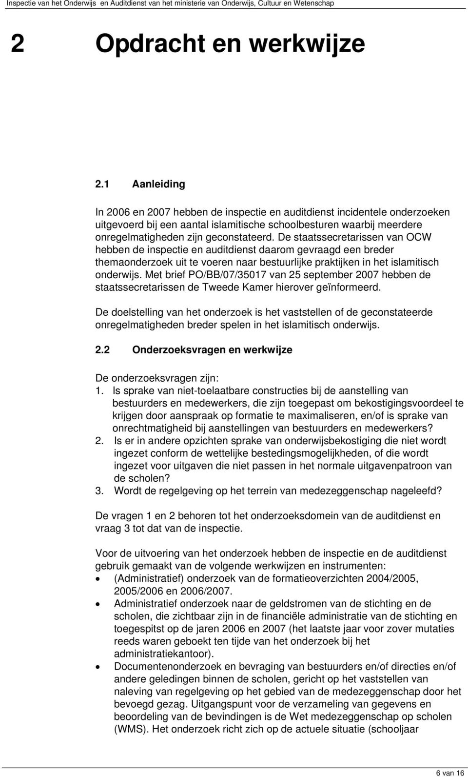 De staatssecretarissen van OCW hebben de inspectie en auditdienst daarom gevraagd een breder themaonderzoek uit te voeren naar bestuurlijke praktijken in het islamitisch onderwijs.