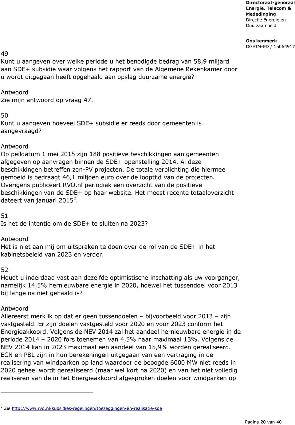 Op peildatum 1 mei 2015 zijn 188 positieve beschikkingen aan gemeenten afgegeven op aanvragen binnen de SDE+ openstelling 2014. Al deze beschikkingen betreffen zon-pv projecten.