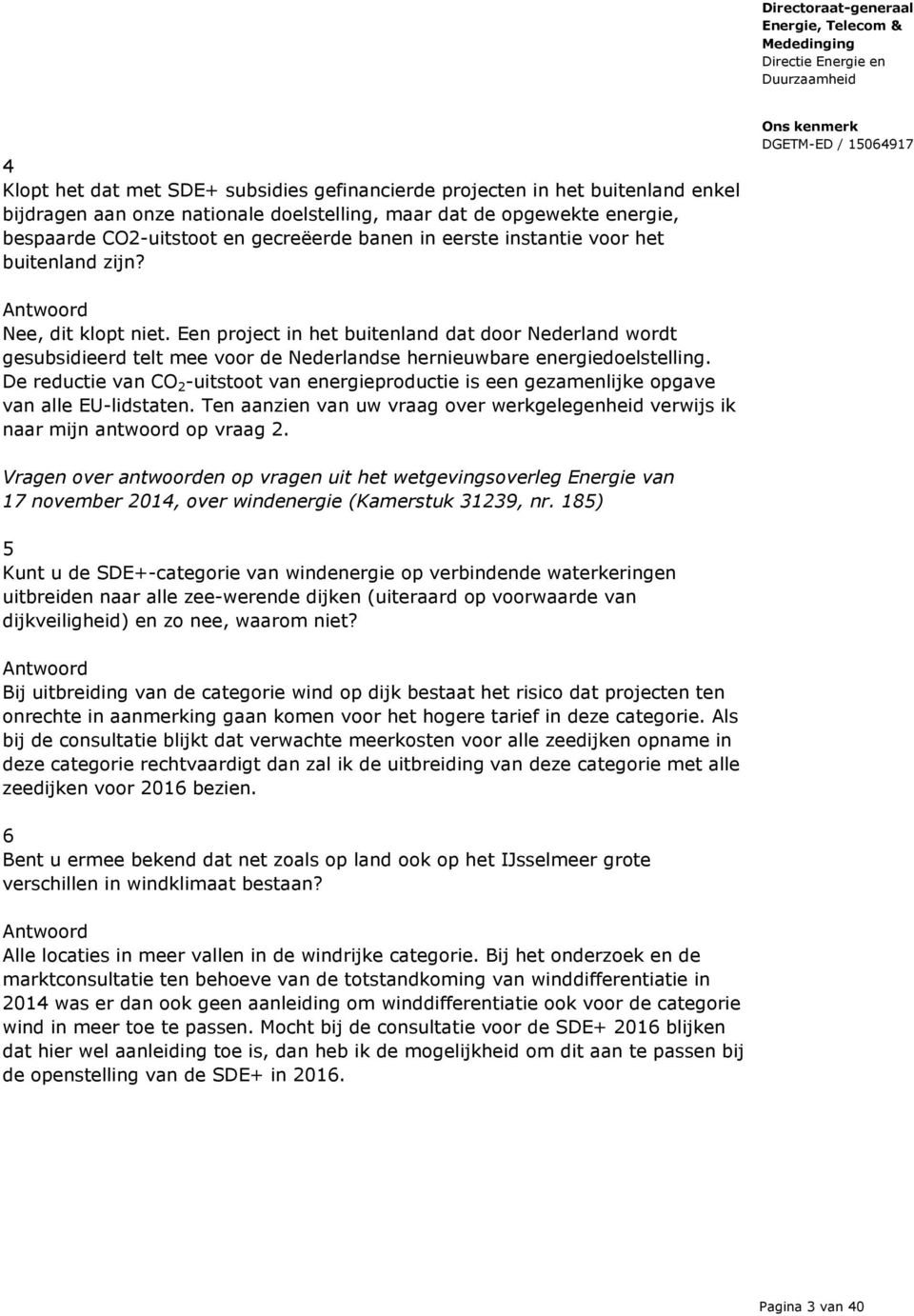 De reductie van CO 2 -uitstoot van energieproductie is een gezamenlijke opgave van alle EU-lidstaten. Ten aanzien van uw vraag over werkgelegenheid verwijs ik naar mijn antwoord op vraag 2.