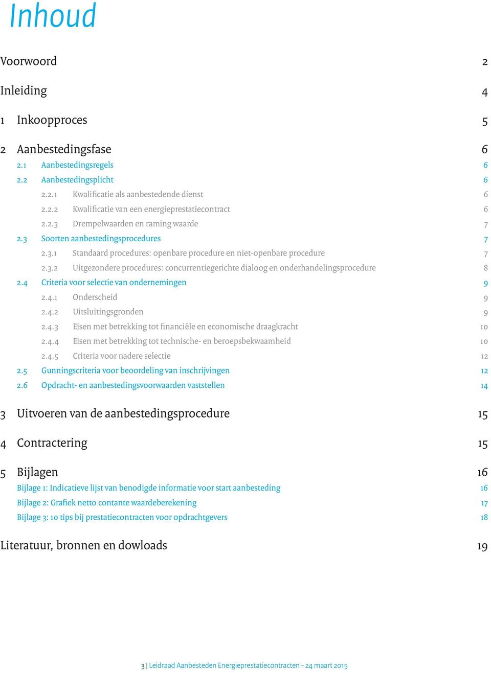 4 Criteria voor selectie van ondernemingen 9 2.4.1 Onderscheid 9 2.4.2 Uitsluitingsgronden 9 2.4.3 Eisen met betrekking tot financiële en economische draagkracht 10 2.4.4 Eisen met betrekking tot technische- en beroepsbekwaamheid 10 2.