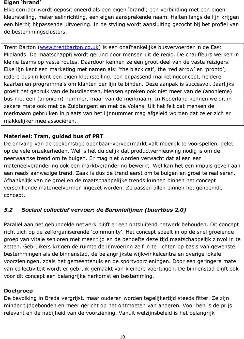 uk) is een onafhankelijke busvervoerder in de East Midlands. De maatschappij wordt gerund door mensen uit de regio. De chauffeurs werken in kleine teams op vaste routes.