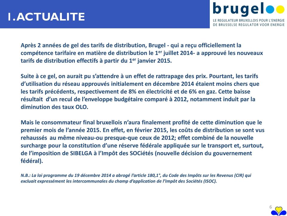 Pourtant, les tarifs d utilisation du réseau approuvés initialement en décembre 2014 étaient moins chers que les tarifs précédents, respectivement de 8% en électricité et de 6% en gaz.