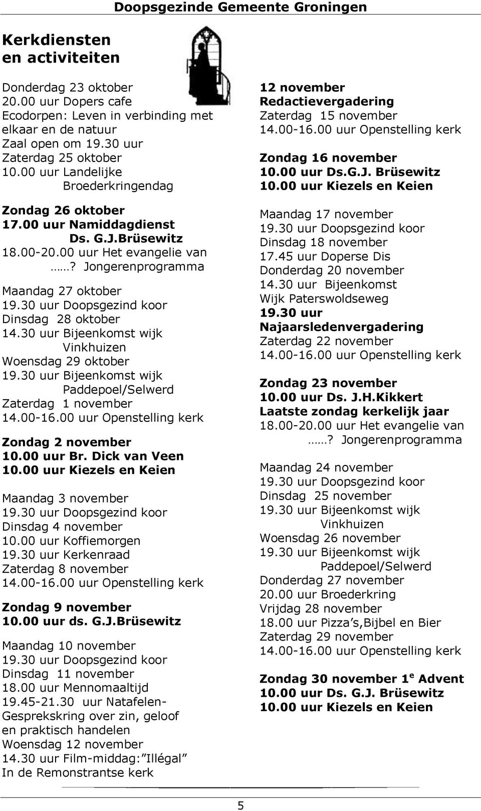 Jongerenprogramma Maandag 27 oktober 19.30 uur Doopsgezind koor Dinsdag 28 oktober 14.30 uur Bijeenkomst wijk Vinkhuizen Woensdag 29 oktober 19.