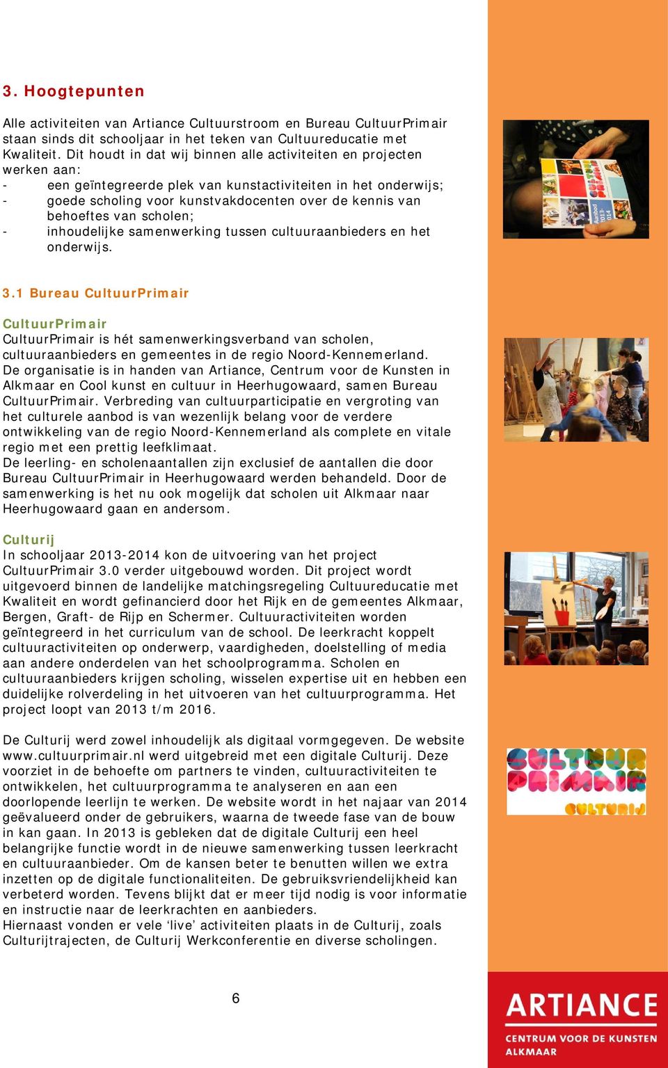 behoeftes van scholen; - inhoudelijke samenwerking tussen cultuuraanbieders en het onderwijs. 3.