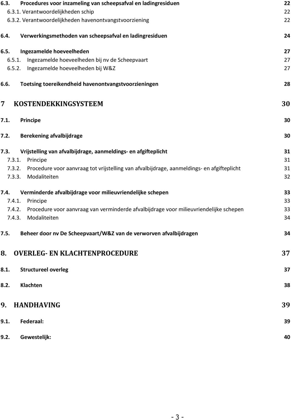 1. Principe 30 7.2. Berekening afvalbijdrage 30 7.3. Vrijstelling van afvalbijdrage, aanmeldings- en afgifteplicht 31 7.3.1. Principe 31 7.3.2. Procedure voor aanvraag tot vrijstelling van afvalbijdrage, aanmeldings- en afgifteplicht 31 7.