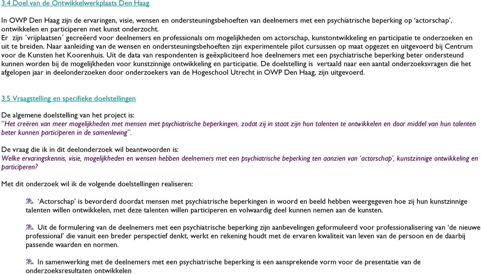 Naar aanleiding van de wensen en ondersteuningsbehoeften zijn experimentele pilot cursussen op maat opgezet en uitgevoerd bij Centrum voor de Kunsten het Koorenhuis.