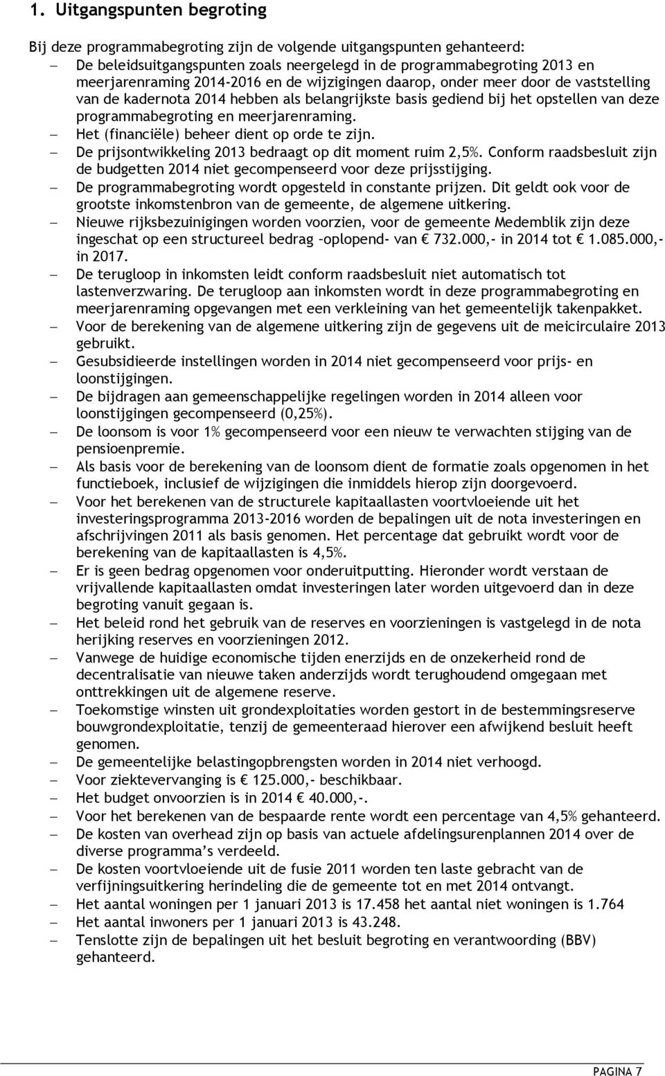 Het (financiële) beheer dient op orde te zijn. De prijsontwikkeling 2013 bedraagt op dit moment ruim 2,5%. Conform raadsbesluit zijn de budgetten 2014 niet gecompenseerd voor deze prijsstijging.