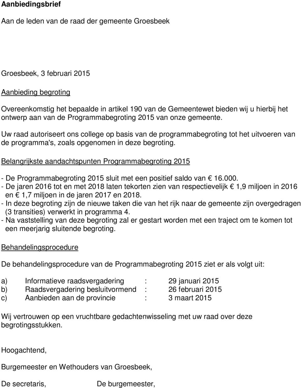 Uw raad autoriseert ons college op basis van de programmabegroting tot het uitvoeren van de programma's, zoals opgenomen in deze begroting.