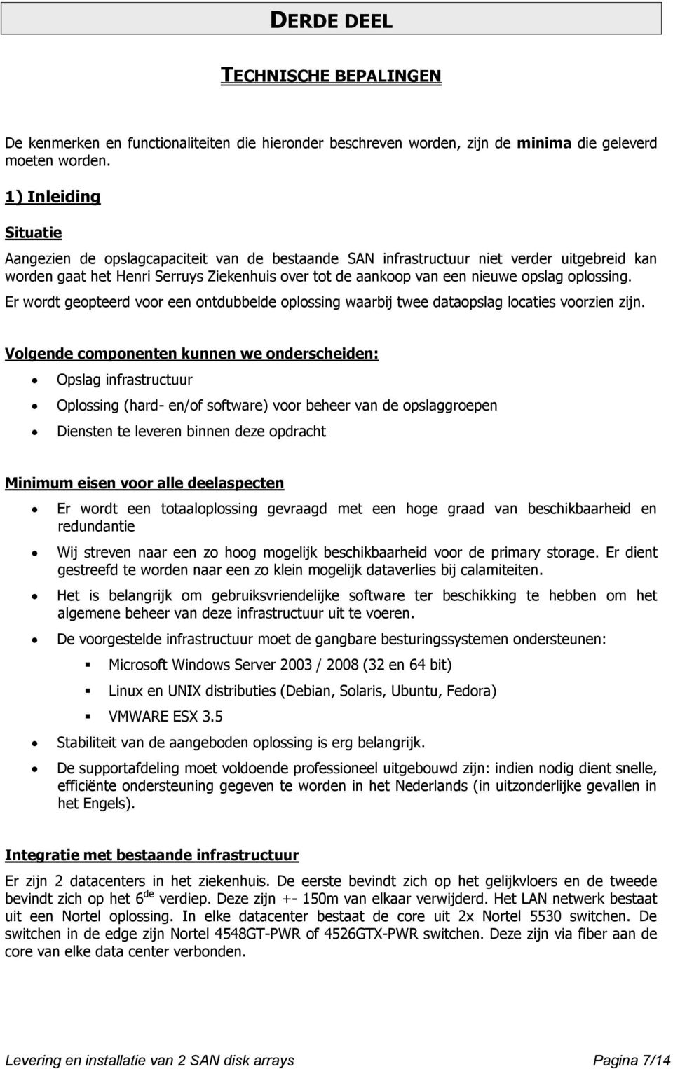 oplossing. Er wordt geopteerd voor een ontdubbelde oplossing waarbij twee dataopslag locaties voorzien zijn.