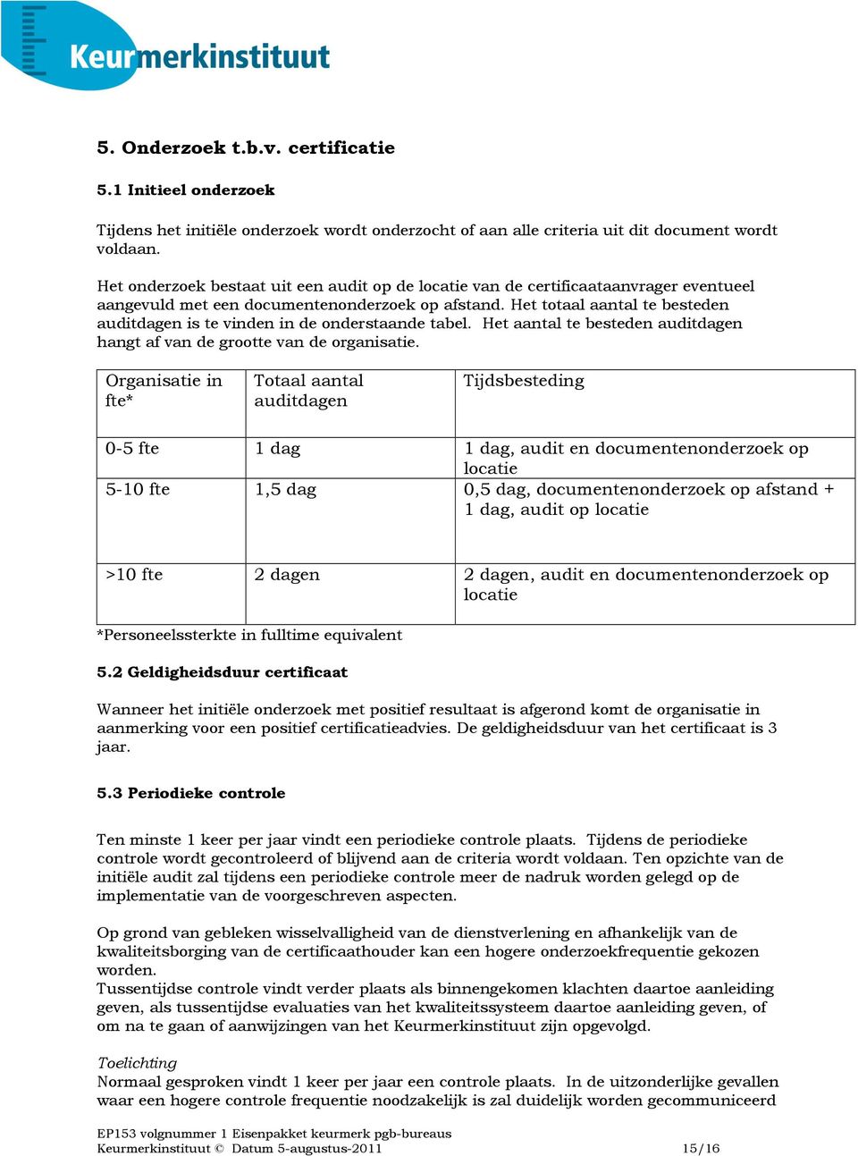 Het totaal aantal te besteden auditdagen is te vinden in de onderstaande tabel. Het aantal te besteden auditdagen hangt af van de grootte van de organisatie.