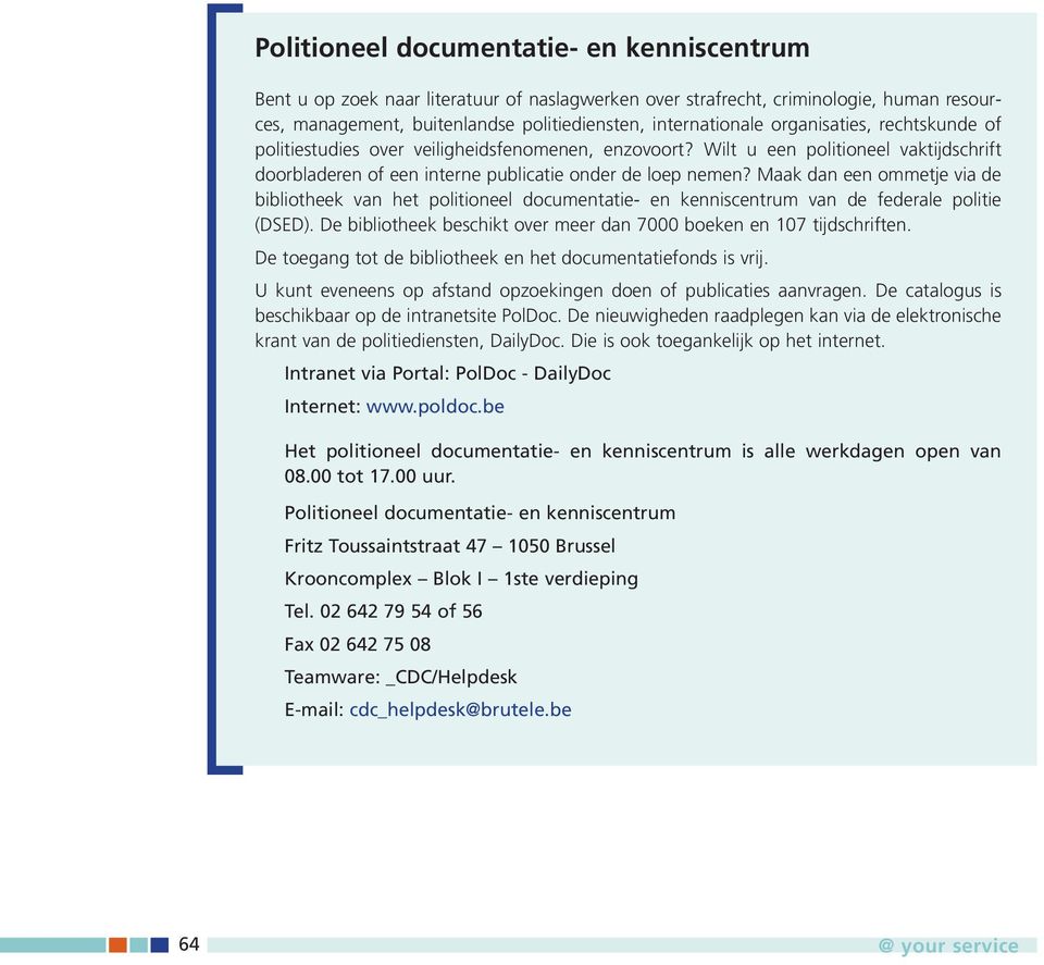 Maak dan een ommetje via de bibliotheek van het politioneel documentatie- en kenniscentrum van de federale politie (DSED). De bibliotheek beschikt over meer dan 7000 boeken en 107 tijdschriften.