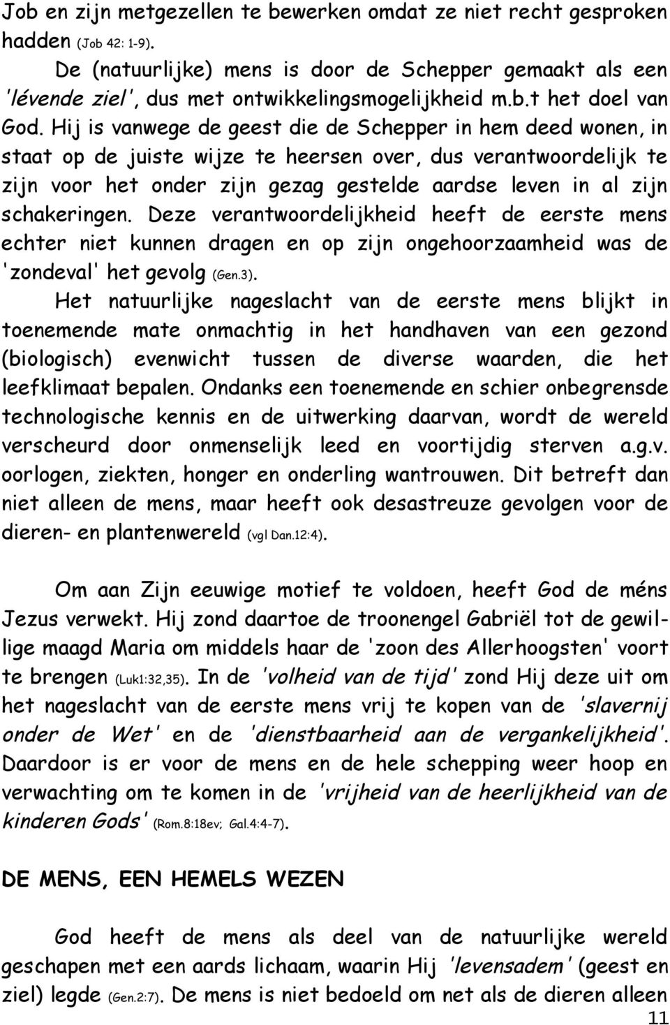 schakeringen. Deze verantwoordelijkheid heeft de eerste mens echter niet kunnen dragen en op zijn ongehoorzaamheid was de 'zondeval' het gevolg (Gen.3).