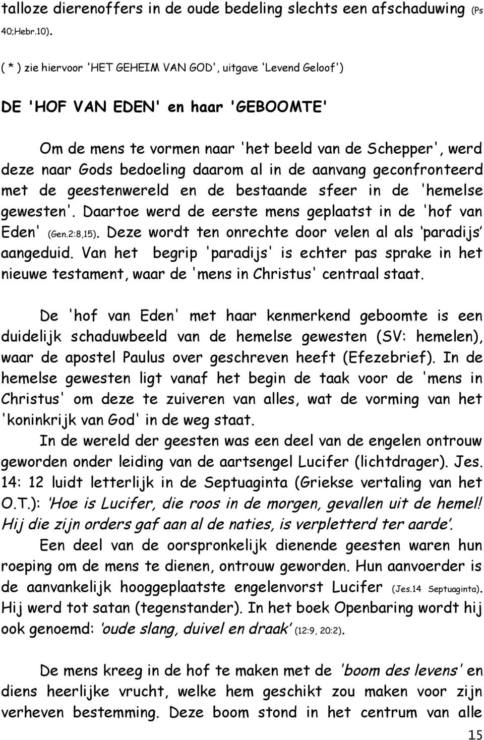 in de aanvang geconfronteerd met de geestenwereld en de bestaande sfeer in de 'hemelse gewesten'. Daartoe werd de eerste mens geplaatst in de 'hof van Eden' (Gen.2:8,15).