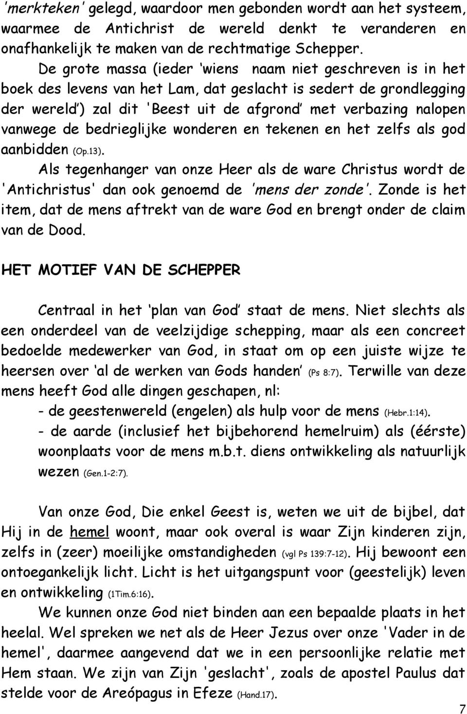 de bedrieglijke wonderen en tekenen en het zelfs als god aanbidden (Op.13). Als tegenhanger van onze Heer als de ware Christus wordt de 'Antichristus' dan ook genoemd de 'mens der zonde'.